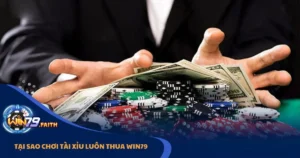 Tại Sao Chơi Tài Xỉu Luôn Thua? Nguyên Nhân Tại Win79